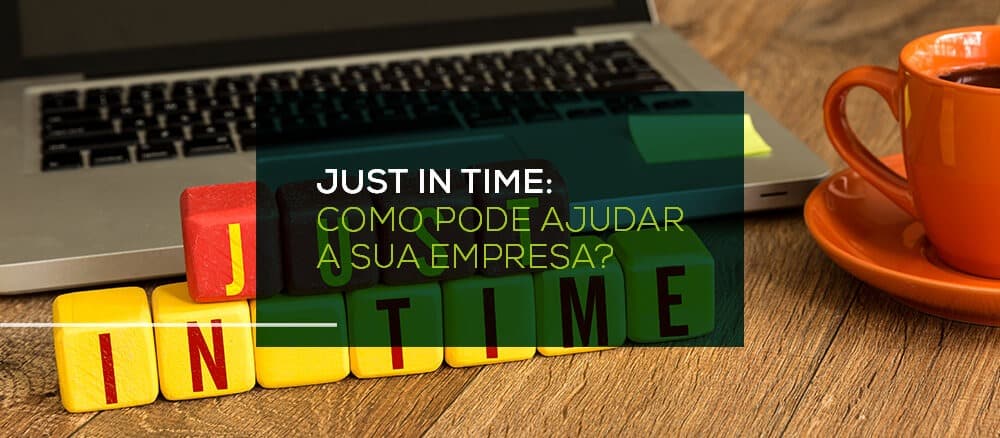 O Que E Just In Time Como Ele Ajuda A Sua Empresa